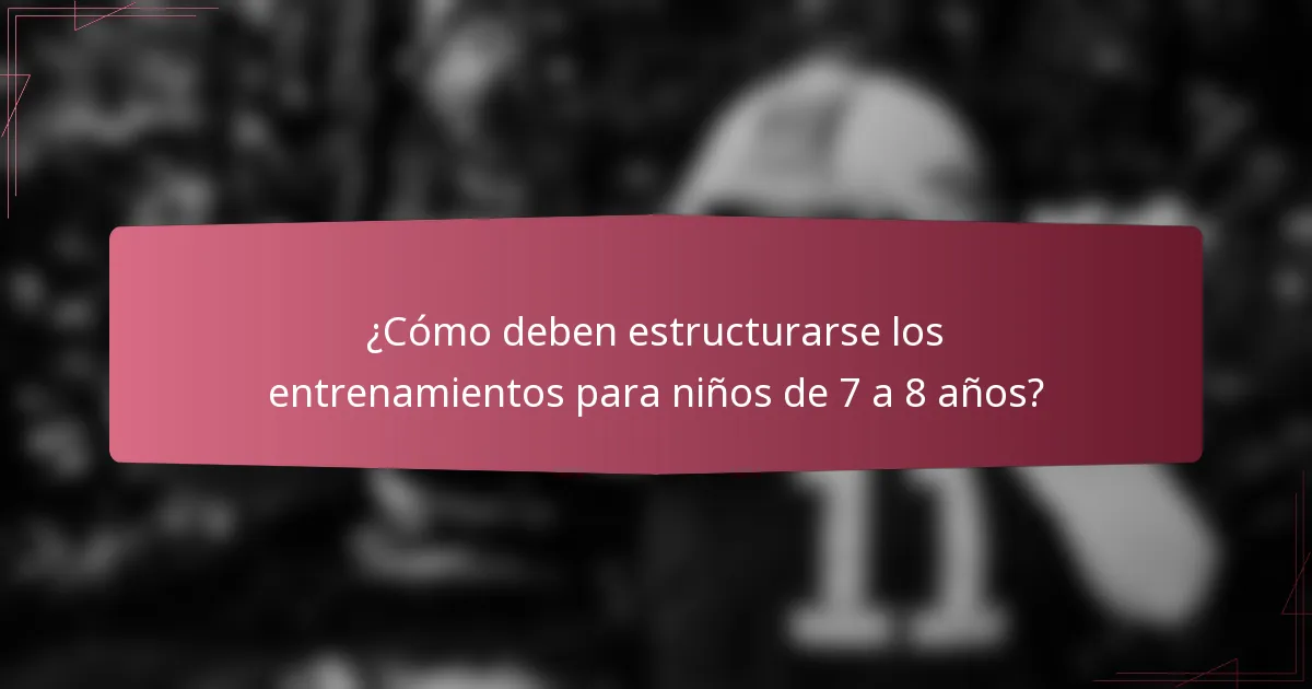 ¿Cómo deben estructurarse los entrenamientos para niños de 7 a 8 años?