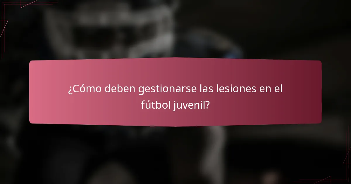 ¿Cómo deben gestionarse las lesiones en el fútbol juvenil?
