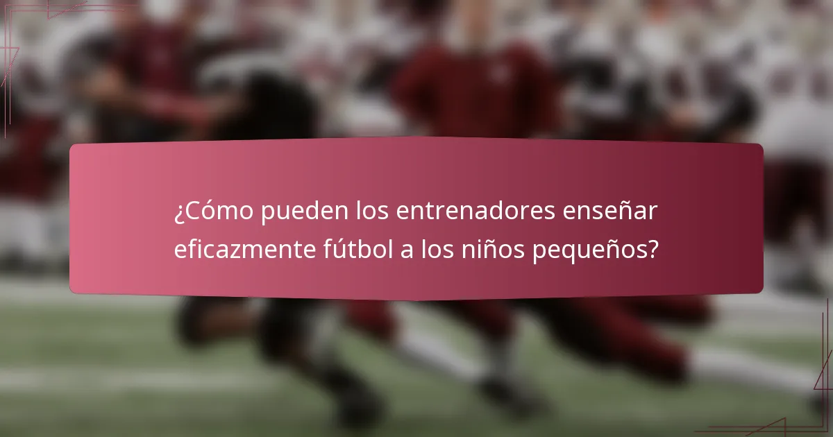 ¿Cómo pueden los entrenadores enseñar eficazmente fútbol a los niños pequeños?