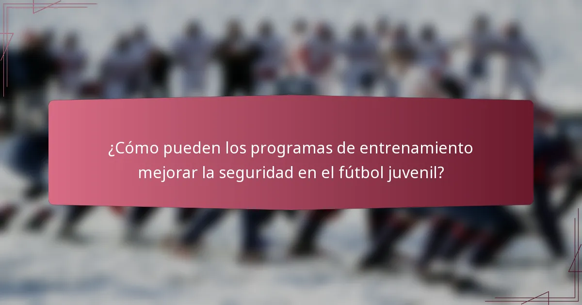 ¿Cómo pueden los programas de entrenamiento mejorar la seguridad en el fútbol juvenil?
