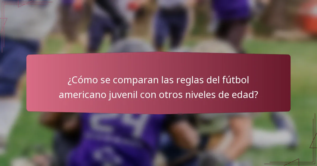 ¿Cómo se comparan las reglas del fútbol americano juvenil con otros niveles de edad?