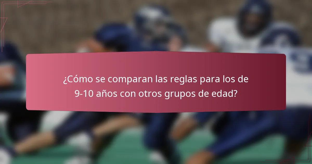 ¿Cómo se comparan las reglas para los de 9-10 años con otros grupos de edad?