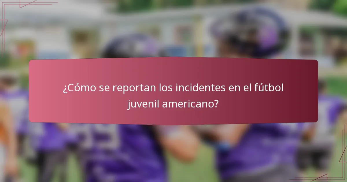 ¿Cómo se reportan los incidentes en el fútbol juvenil americano?