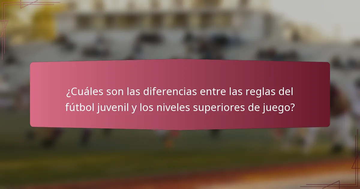 ¿Cuáles son las diferencias entre las reglas del fútbol juvenil y los niveles superiores de juego?