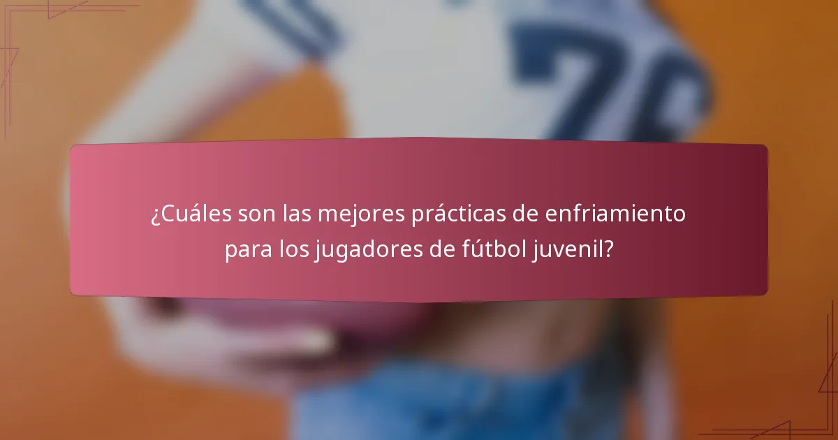 ¿Cuáles son las mejores prácticas de enfriamiento para los jugadores de fútbol juvenil?