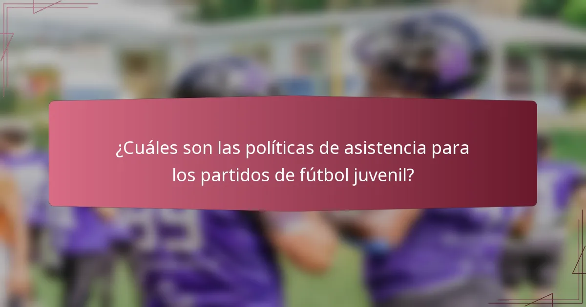 ¿Cuáles son las políticas de asistencia para los partidos de fútbol juvenil?