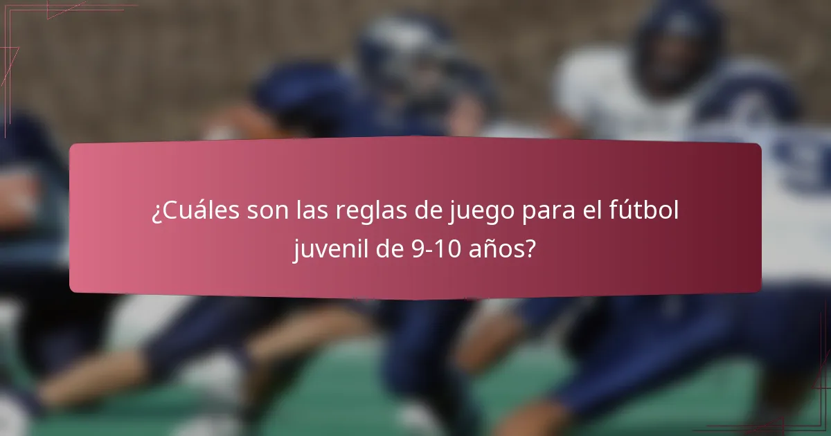 ¿Cuáles son las reglas de juego para el fútbol juvenil de 9-10 años?