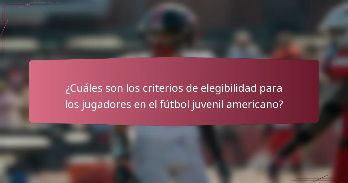 ¿Cuáles son los criterios de elegibilidad para los jugadores en el fútbol juvenil americano?