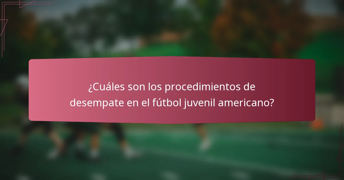 ¿Cuáles son los procedimientos de desempate en el fútbol juvenil americano?