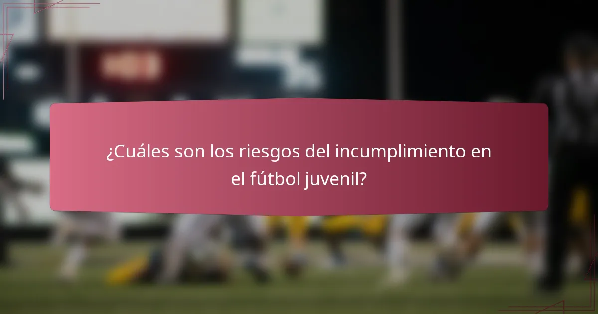 ¿Cuáles son los riesgos del incumplimiento en el fútbol juvenil?