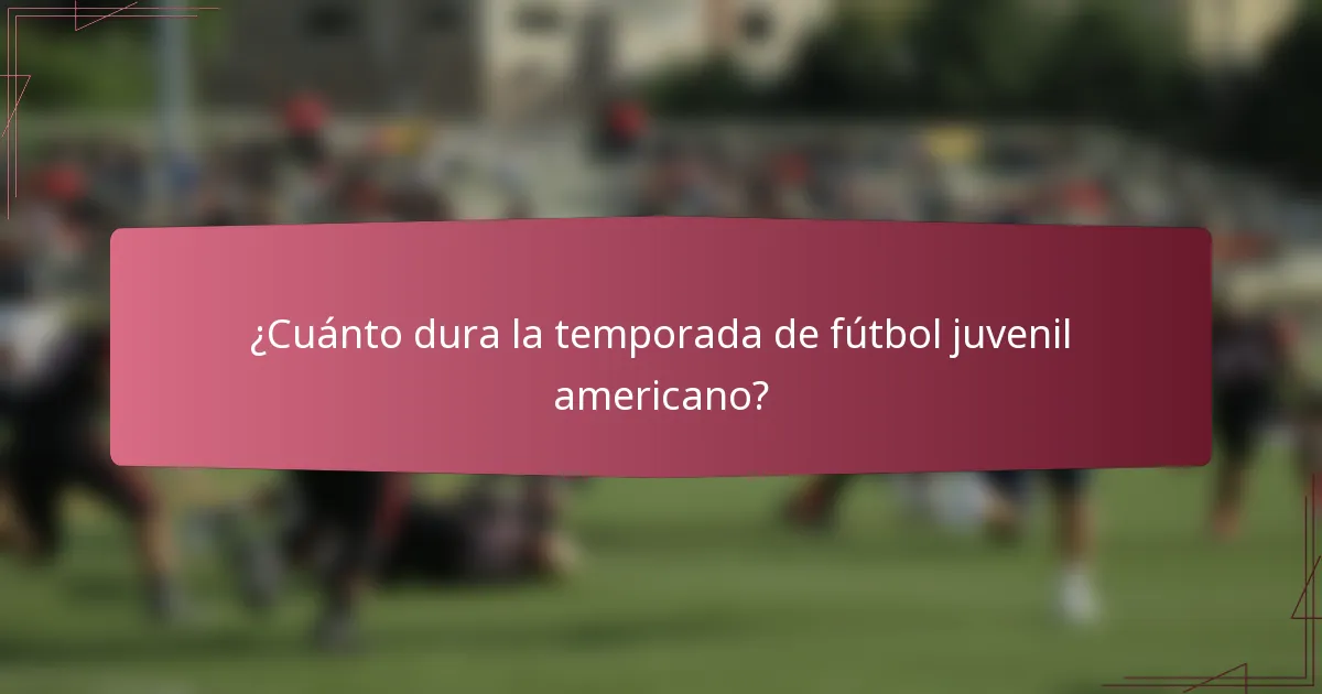¿Cuánto dura la temporada de fútbol juvenil americano?