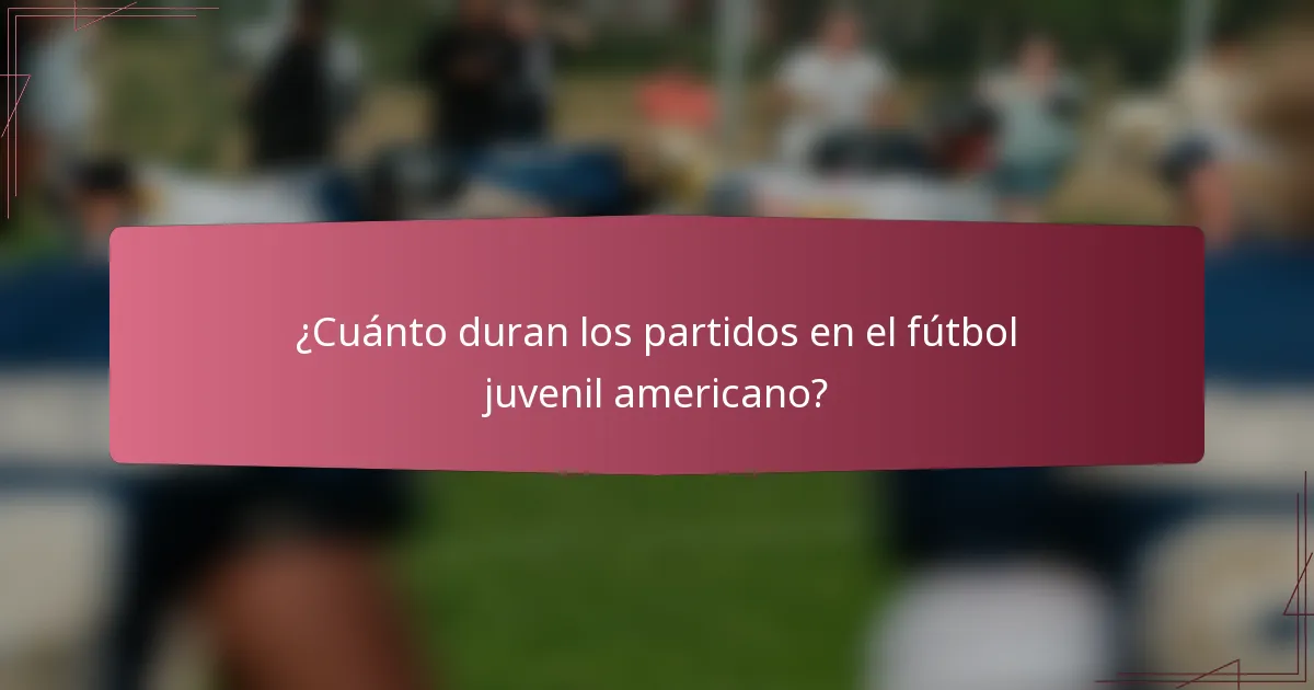 ¿Cuánto duran los partidos en el fútbol juvenil americano?