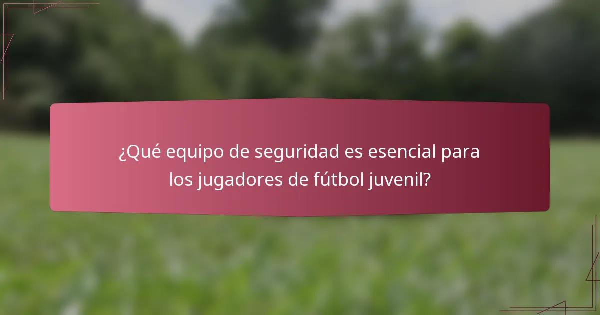 ¿Qué equipo de seguridad es esencial para los jugadores de fútbol juvenil?