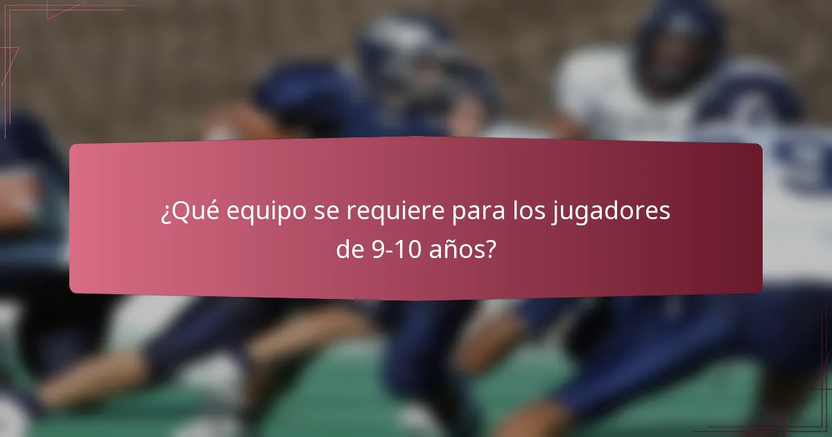 ¿Qué equipo se requiere para los jugadores de 9-10 años?