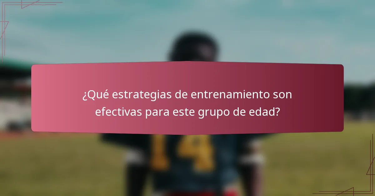 ¿Qué estrategias de entrenamiento son efectivas para este grupo de edad?