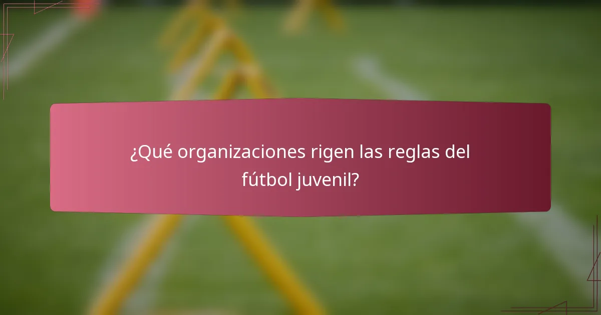 ¿Qué organizaciones rigen las reglas del fútbol juvenil?