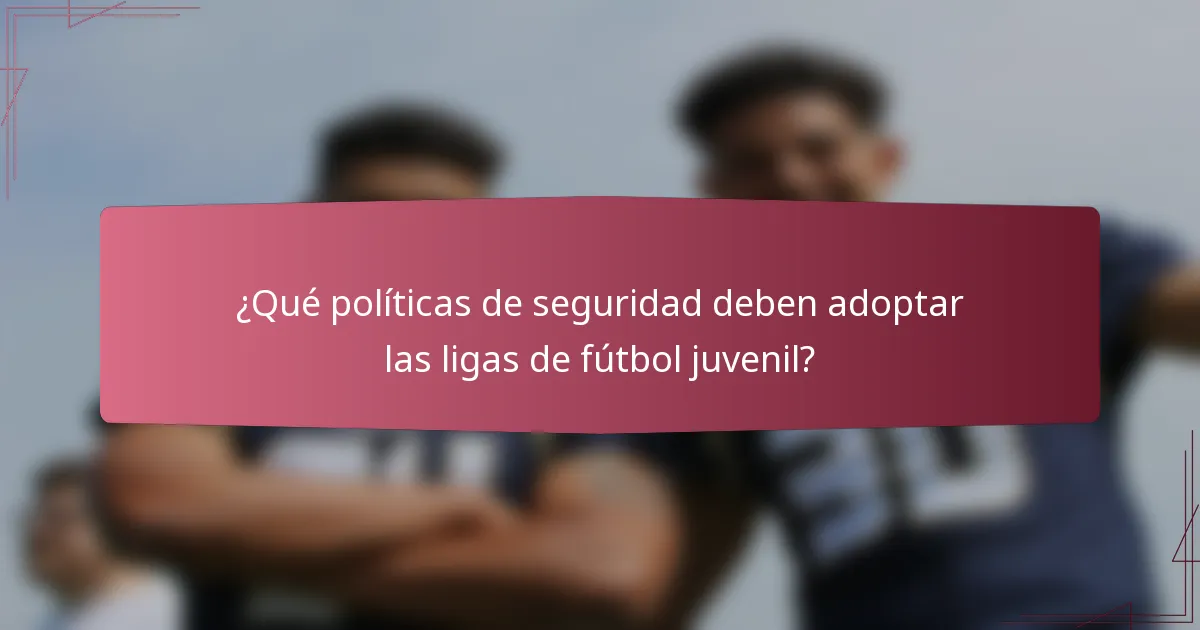 ¿Qué políticas de seguridad deben adoptar las ligas de fútbol juvenil?