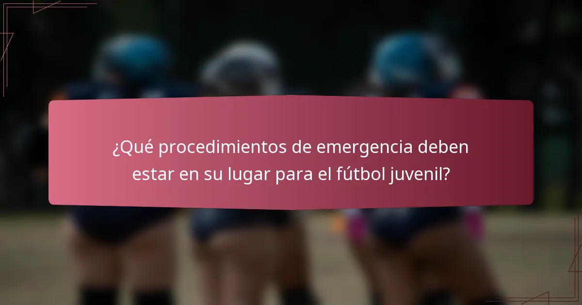 ¿Qué procedimientos de emergencia deben estar en su lugar para el fútbol juvenil?