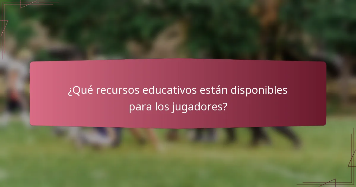 ¿Qué recursos educativos están disponibles para los jugadores?