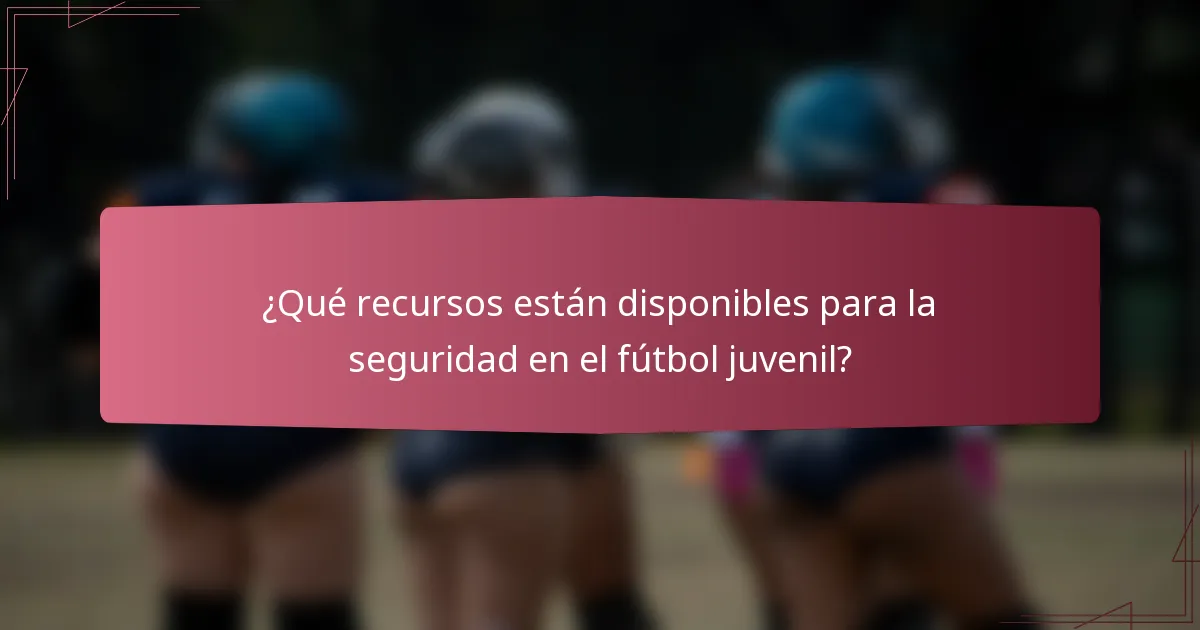 ¿Qué recursos están disponibles para la seguridad en el fútbol juvenil?