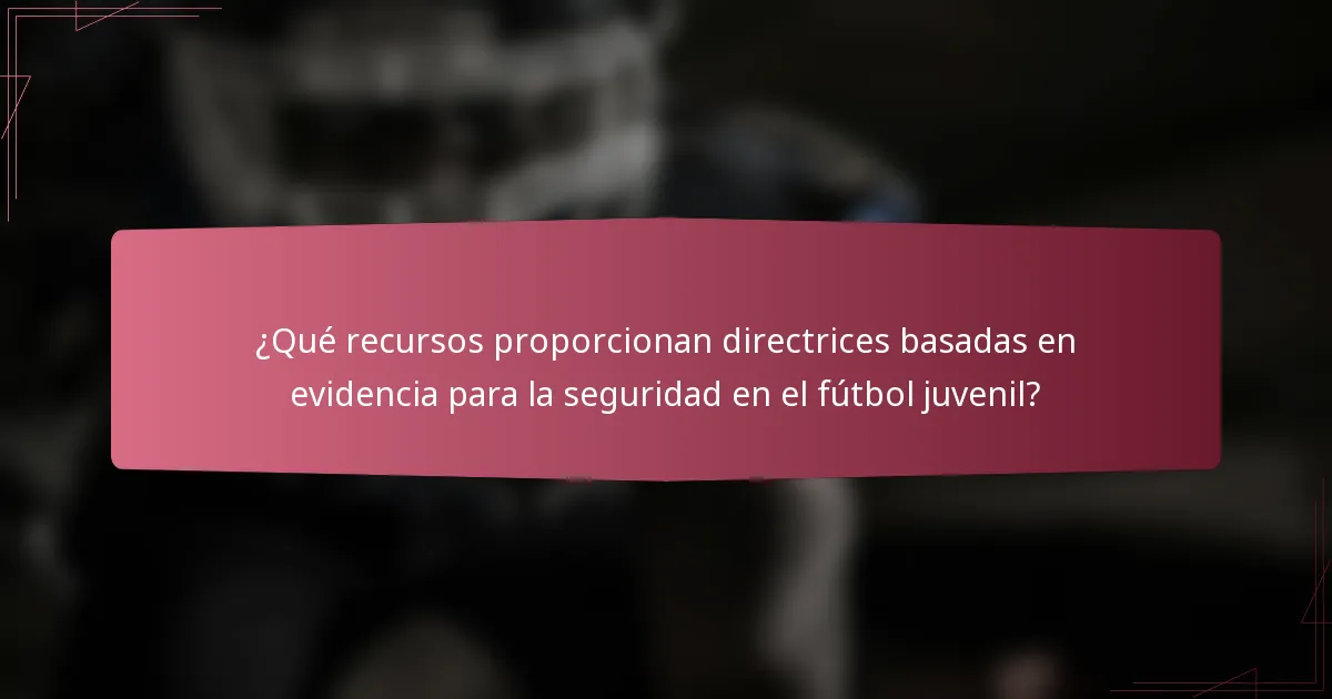 ¿Qué recursos proporcionan directrices basadas en evidencia para la seguridad en el fútbol juvenil?