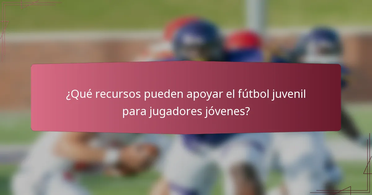 ¿Qué recursos pueden apoyar el fútbol juvenil para jugadores jóvenes?