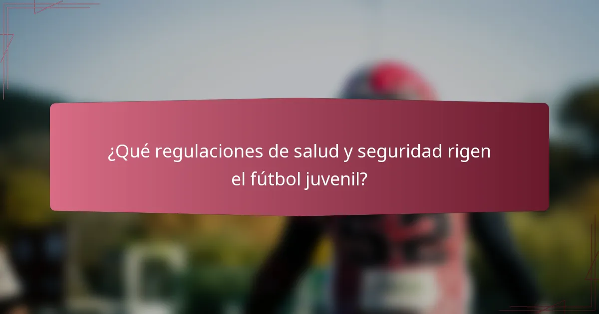 ¿Qué regulaciones de salud y seguridad rigen el fútbol juvenil?
