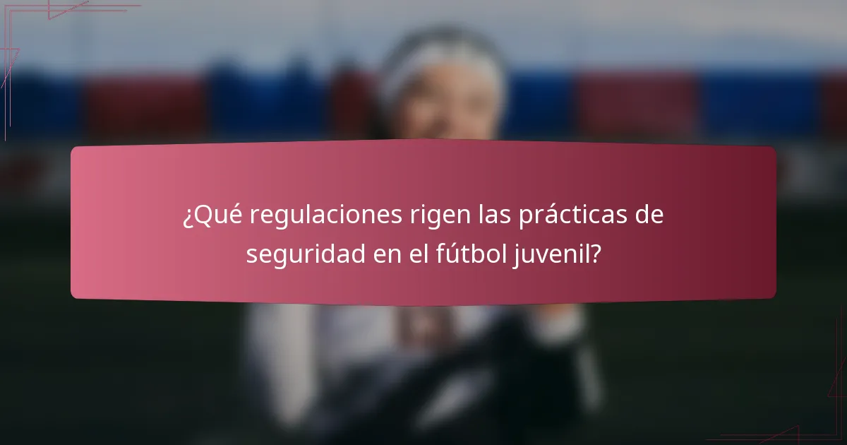¿Qué regulaciones rigen las prácticas de seguridad en el fútbol juvenil?