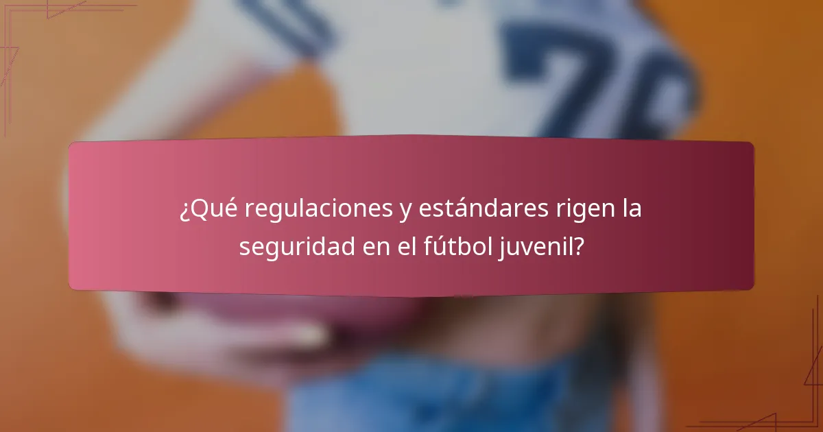 ¿Qué regulaciones y estándares rigen la seguridad en el fútbol juvenil?