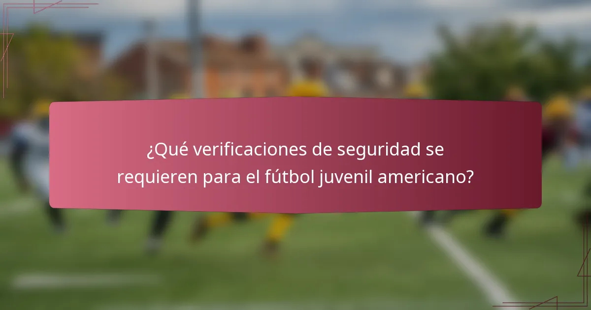 ¿Qué verificaciones de seguridad se requieren para el fútbol juvenil americano?